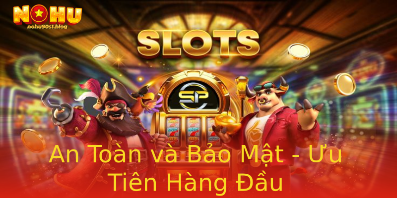 An Toàn và Bảo Mật - Ưu Tiên Hàng Đầu An Toàn và Bảo Mật - Ưu Tiên Hàng Đầu