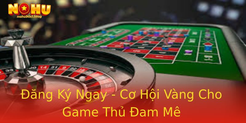 Đăng Ký Ngay - Cơ Hội Vàng Cho Game Thủ Đam Mê Đăng Ký Ngay - Cơ Hội Vàng Cho Game Thủ Đam Mê