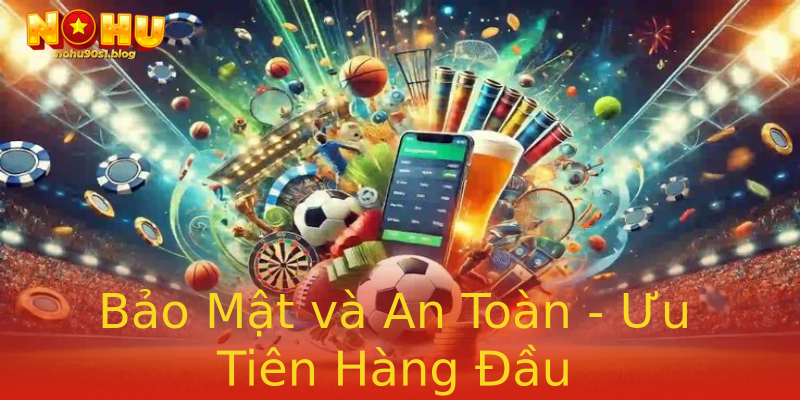 Bảo Mật và An Toàn - Ưu Tiên Hàng Đầu Bảo Mật và An Toàn - Ưu Tiên Hàng Đầu