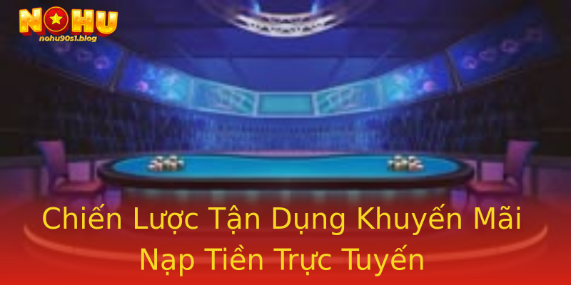 Chiến Lược Tận Dụng Khuyến Mãi Nạp Tiền Trực Tuyến Chiến Lược Tận Dụng Khuyến Mãi Nạp Tiền Trực Tuyến