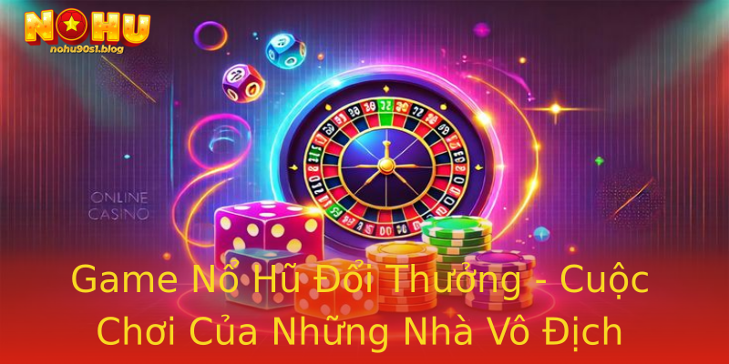 Game Nổ Hũ Đổi Thưởng - Cuộc Chơi Của Những Nhà Vô Địch Game Nổ Hũ Đổi Thưởng - Cuộc Chơi Của Những Nhà Vô Địch