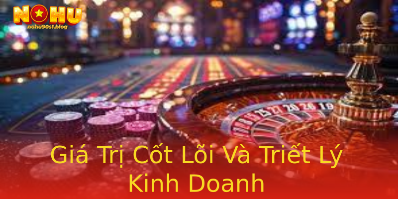Giá Trị Cốt Lõi Và Triết Lý Kinh Doanh Giá Trị Cốt Lõi Và Triết Lý Kinh Doanh