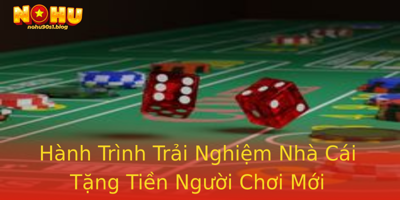 Hành Trình Trải Nghiệm Nhà Cái Tặng Tiền Người Chơi Mới Hành Trình Trải Nghiệm Nhà Cái Tặng Tiền Người Chơi Mới