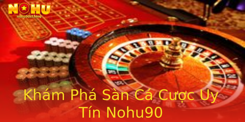 Khám Phá Sàn Cá Cược Uy Tín Nohu90 Khám Phá Sàn Cá Cược Uy Tín Nohu90