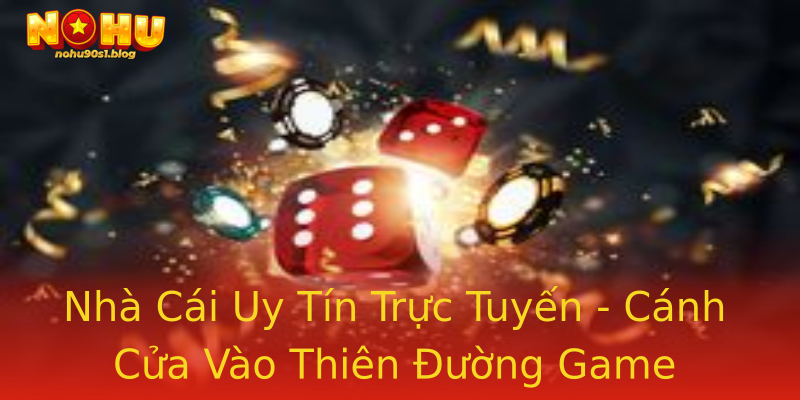 Nhà Cái Uy Tín Trực Tuyến - Cánh Cửa Vào Thiên Đường Game Casino Nhà Cái Uy Tín Trực Tuyến - Cánh Cửa Vào Thiên Đường Game Casino