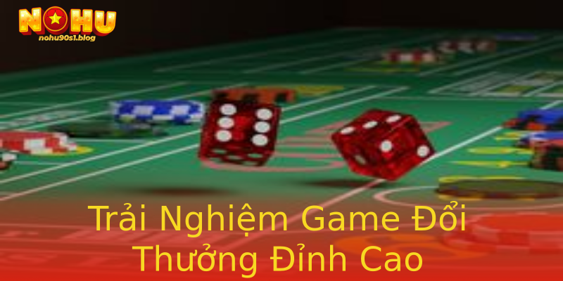 Trải Nghiệm Game Đổi Thưởng Đỉnh Cao Trải Nghiệm Game Đổi Thưởng Đỉnh Cao